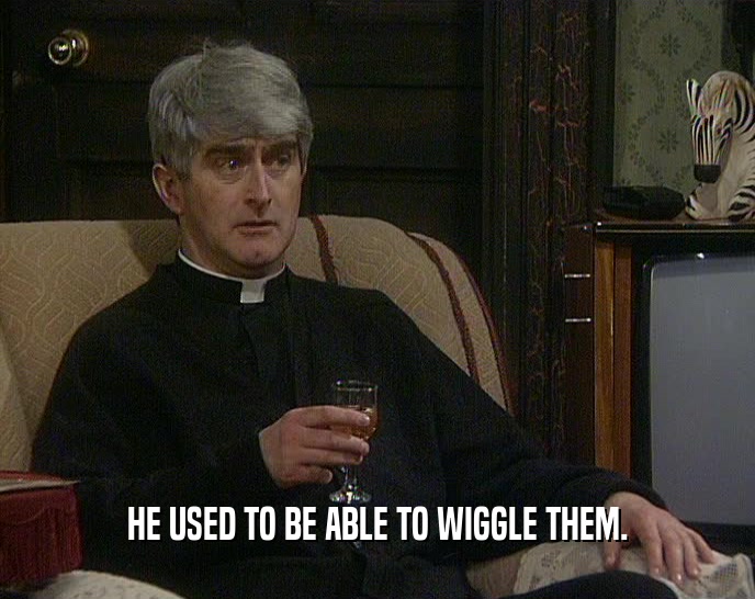 HE USED TO BE ABLE TO WIGGLE THEM.  