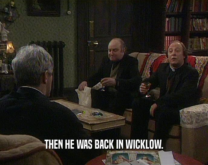 THEN HE WAS BACK IN WICKLOW.  