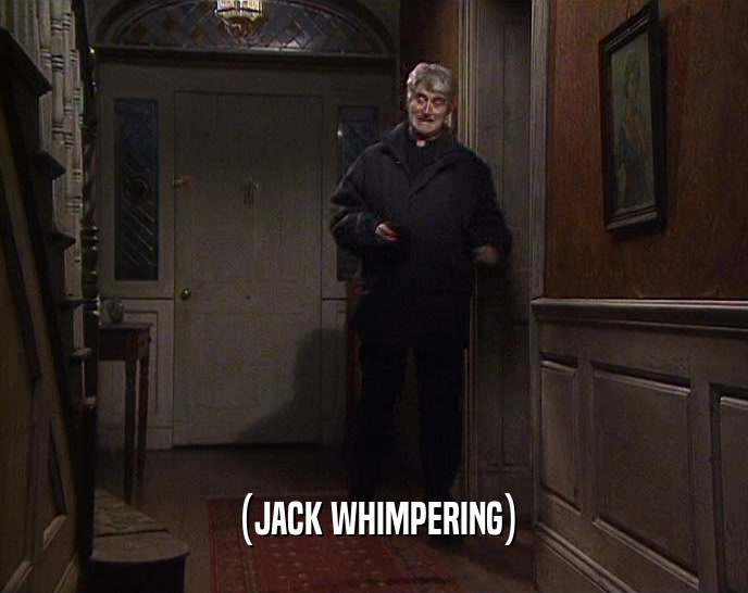 (JACK WHIMPERING)  