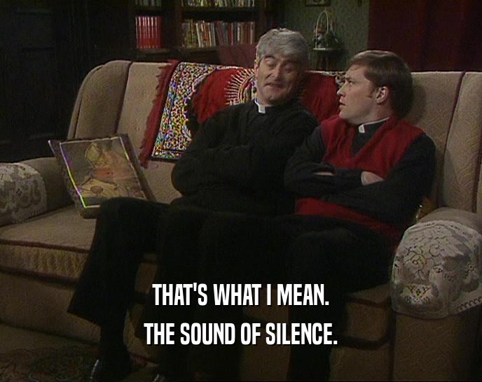 THAT'S WHAT I MEAN. THE SOUND OF SILENCE. 