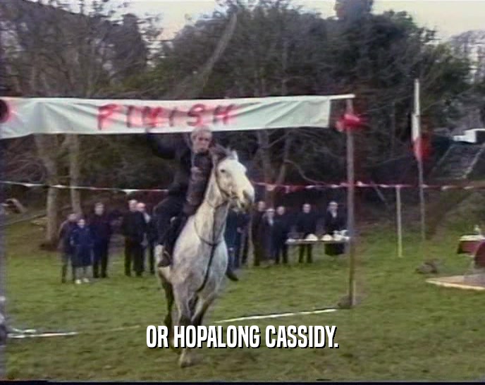 OR HOPALONG CASSIDY.  