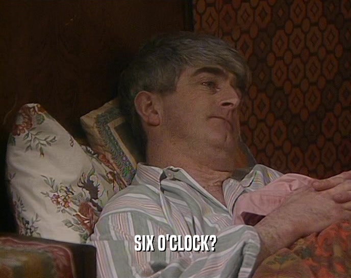 SIX O'CLOCK?  