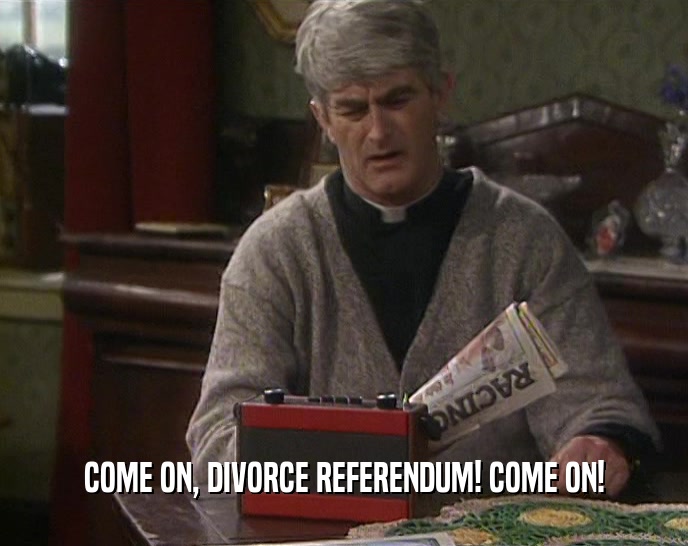 COME ON, DIVORCE REFERENDUM! COME ON!  