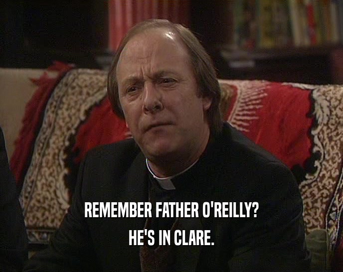 REMEMBER FATHER O'REILLY? HE'S IN CLARE. 