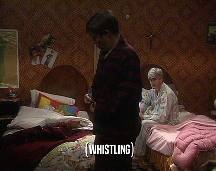 (WHISTLING)  