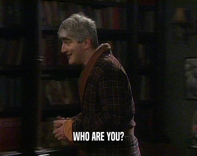 WHO ARE YOU?  