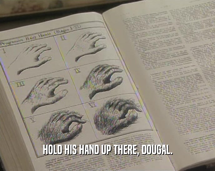 HOLD HIS HAND UP THERE, DOUGAL.  