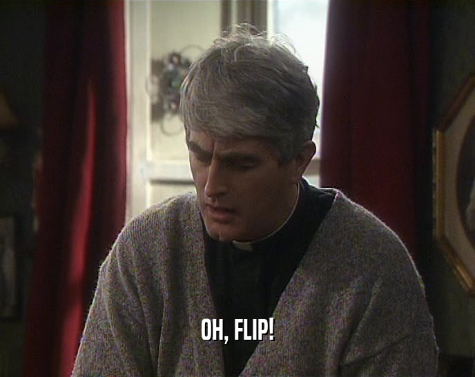 OH, FLIP!  