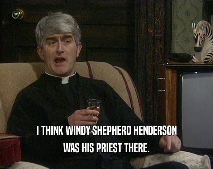 I THINK WINDY SHEPHERD HENDERSON WAS HIS PRIEST THERE. 