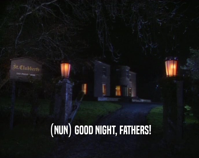 (NUN) GOOD NIGHT, FATHERS!  
