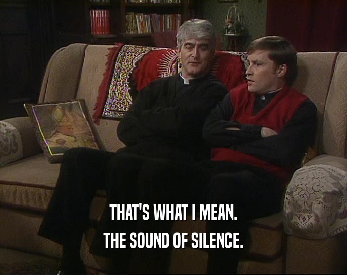 THAT'S WHAT I MEAN. THE SOUND OF SILENCE. 