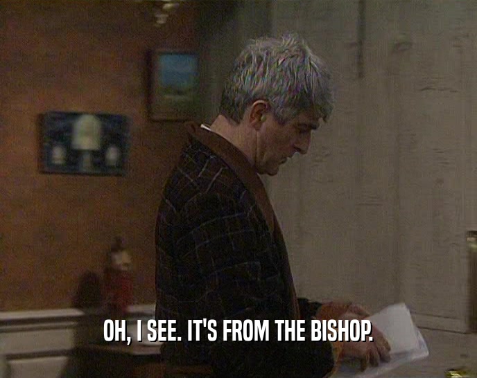 OH, I SEE. IT'S FROM THE BISHOP.  
