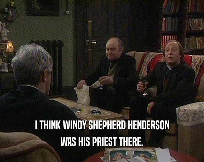I THINK WINDY SHEPHERD HENDERSON WAS HIS PRIEST THERE. 