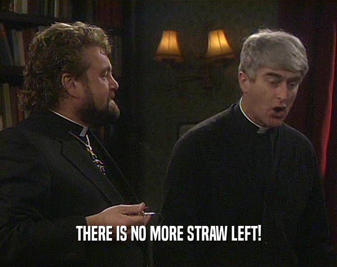THERE IS NO MORE STRAW LEFT!
  