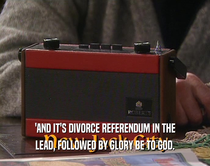 'AND IT'S DIVORCE REFERENDUM IN THE LEAD, FOLLOWED BY GLORY BE TO GOD. 