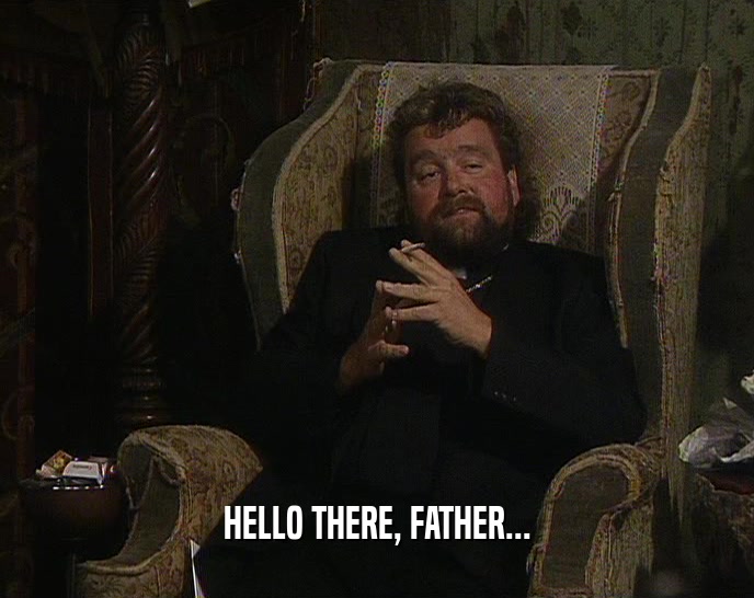 HELLO THERE, FATHER...  