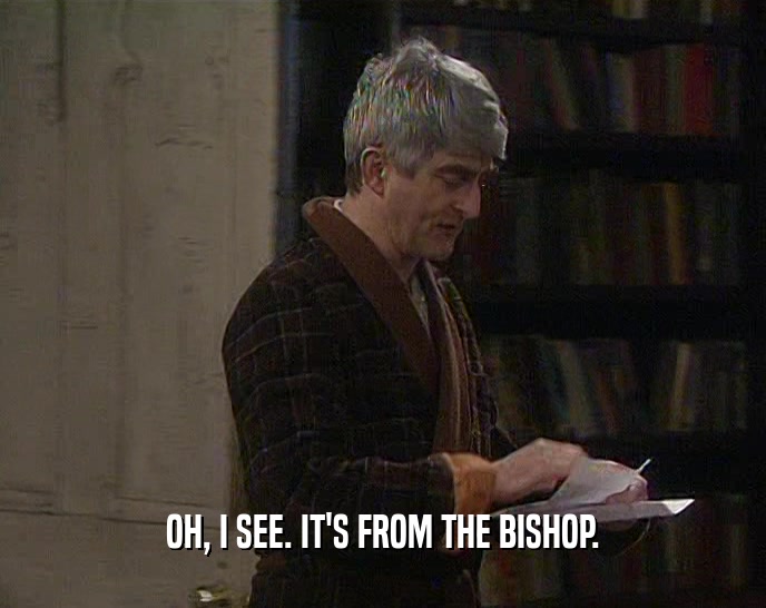 OH, I SEE. IT'S FROM THE BISHOP.  