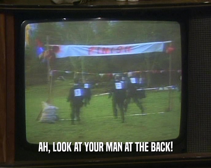 AH, LOOK AT YOUR MAN AT THE BACK!  