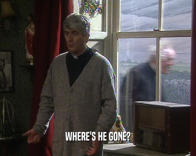 WHERE'S HE GONE?  