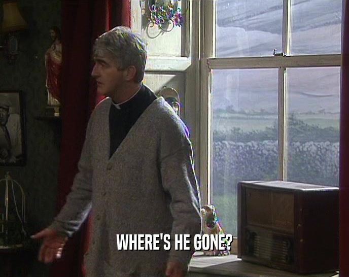WHERE'S HE GONE?  