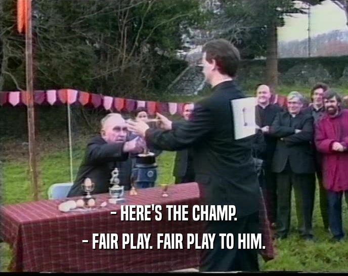 - HERE'S THE CHAMP. - FAIR PLAY. FAIR PLAY TO HIM. 