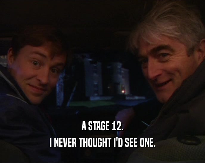 A STAGE 12. I NEVER THOUGHT I'D SEE ONE. 
