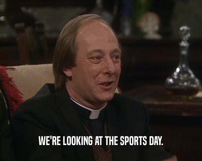 WE'RE LOOKING AT THE SPORTS DAY.  