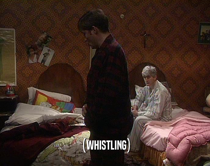 (WHISTLING)  