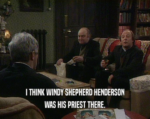 I THINK WINDY SHEPHERD HENDERSON
 WAS HIS PRIEST THERE.
 