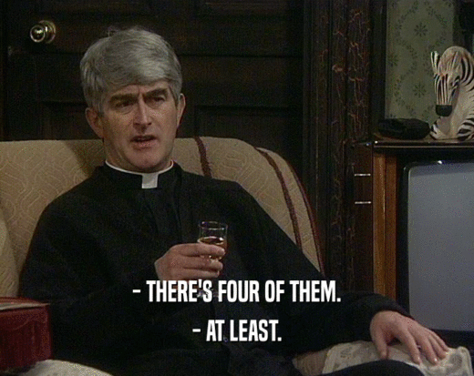 - THERE'S FOUR OF THEM. - AT LEAST. 