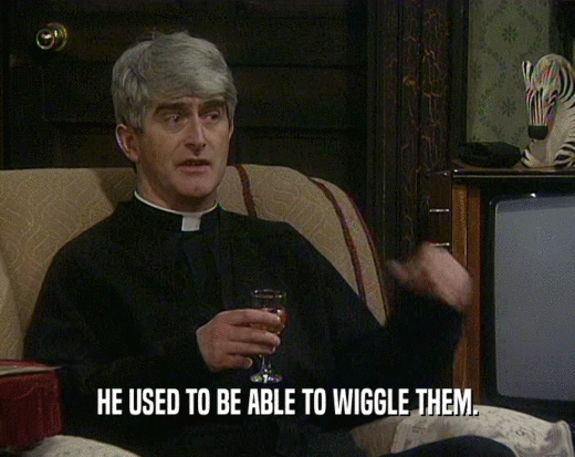 HE USED TO BE ABLE TO WIGGLE THEM.  