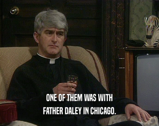 ONE OF THEM WAS WITH
 FATHER DALEY IN CHICAGO.
 