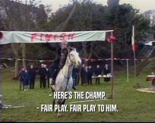 - HERE'S THE CHAMP. - FAIR PLAY. FAIR PLAY TO HIM. 