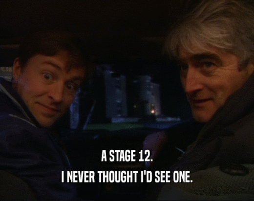 A STAGE 12. I NEVER THOUGHT I'D SEE ONE. 
