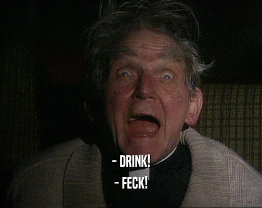 - DRINK!
 - FECK!
 
