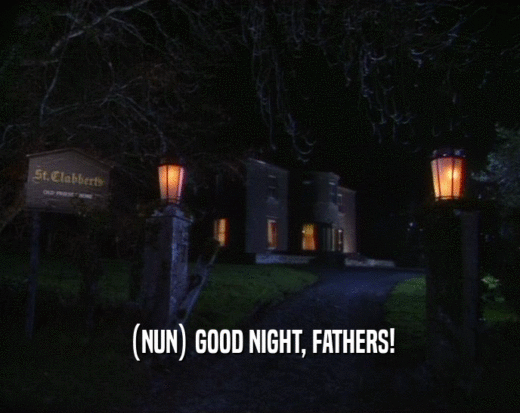 (NUN) GOOD NIGHT, FATHERS!  