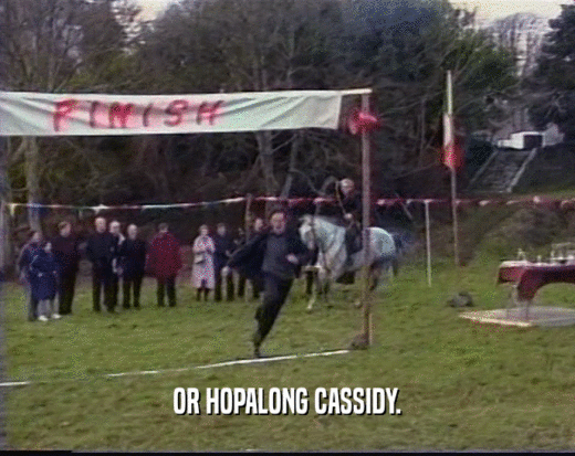 OR HOPALONG CASSIDY.  