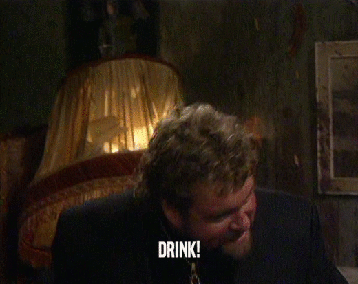 DRINK!  
