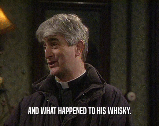 AND WHAT HAPPENED TO HIS WHISKY.  