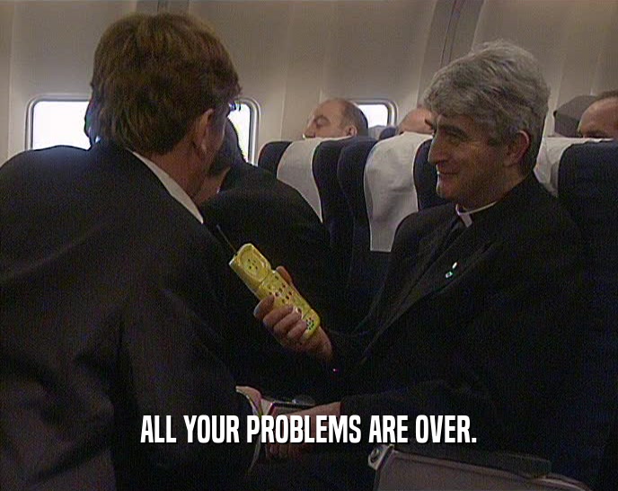 ALL YOUR PROBLEMS ARE OVER.  