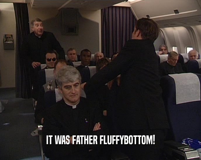 IT WAS FATHER FLUFFYBOTTOM!  