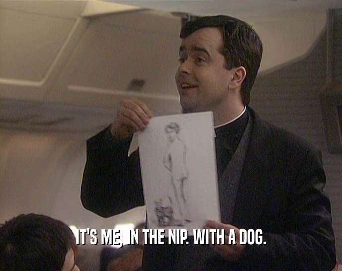IT'S ME, IN THE NIP. WITH A DOG.
  