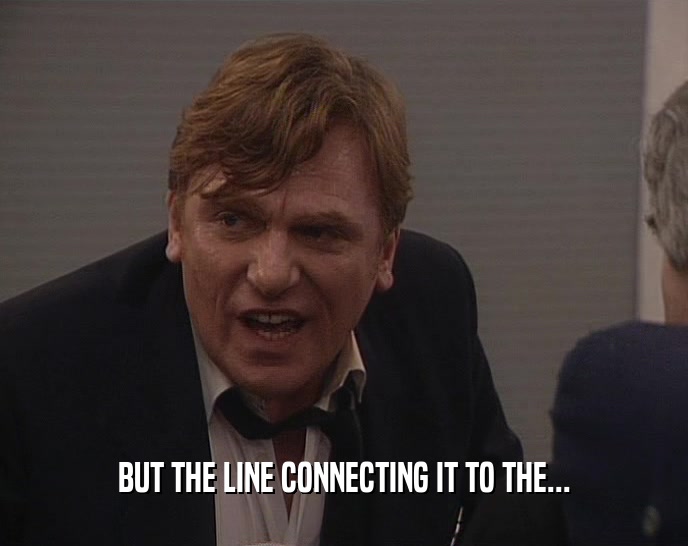 BUT THE LINE CONNECTING IT TO THE...  