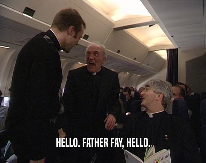 HELLO. FATHER FAY, HELLO.  