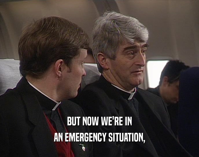 BUT NOW WE'RE IN AN EMERGENCY SITUATION, 