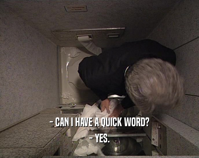 - CAN I HAVE A QUICK WORD? - YES. 