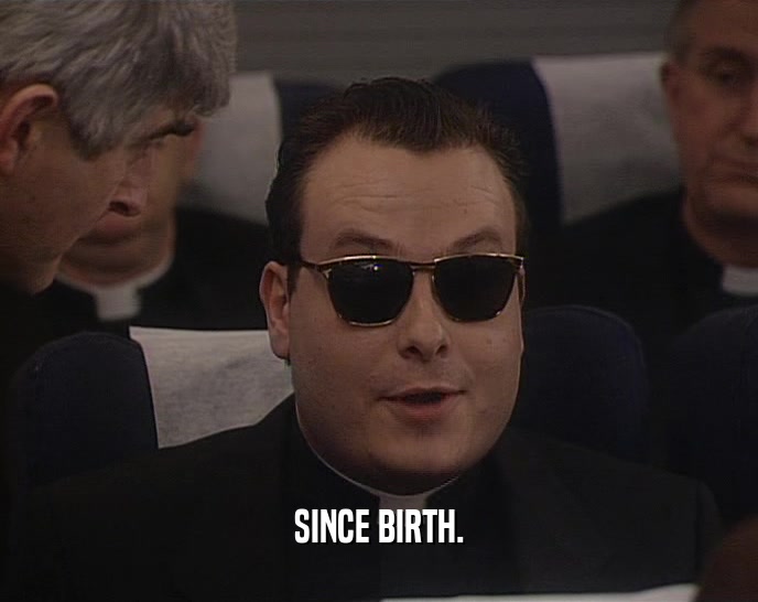 SINCE BIRTH.  