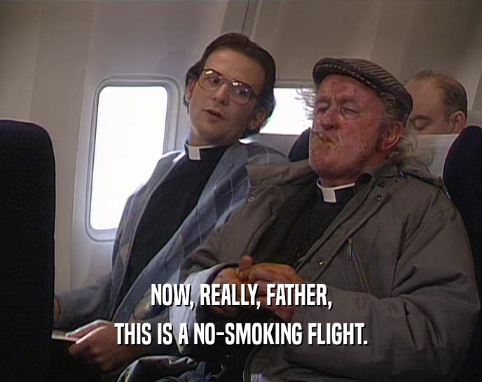NOW, REALLY, FATHER, THIS IS A NO-SMOKING FLIGHT. 