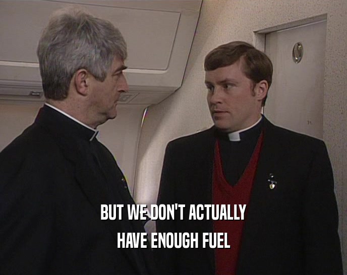 BUT WE DON'T ACTUALLY HAVE ENOUGH FUEL 