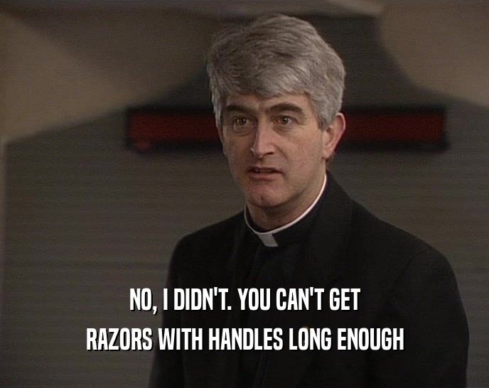 NO, I DIDN'T. YOU CAN'T GET RAZORS WITH HANDLES LONG ENOUGH 